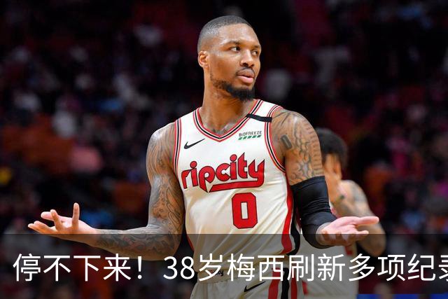 停不下来！38岁梅西刷新多项纪录：唯一5届进球+助攻 射手榜升第1